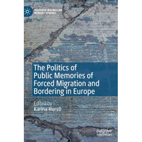 The Politics of Public Memories of Forced Migration and Bordering in Europe
