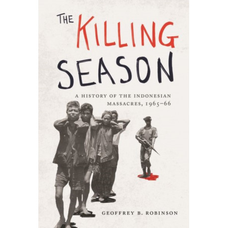 The Killing Season: A History of the Indonesian Massacres, 1965-66