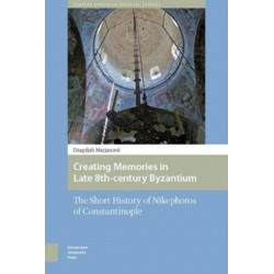 Creating Memories in Late 8th-century Byzantium: The Short History of Nikephoros of Constantinople
