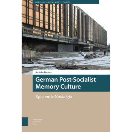 German Post-Socialist Memory Culture: Epistemic Nostalgia