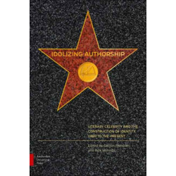 Idolizing Authorship: Literary Celebrity and the Construction of Identity, 1800 to the Present