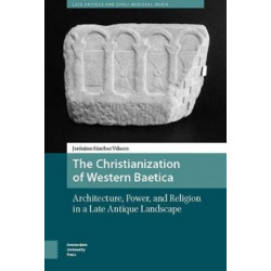 The Christianization of Western Baetica: Architecture, Power, and Religion in a Late Antique Landscape