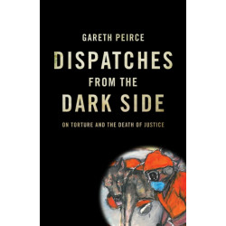 Dispatches from the Dark Side: On Torture and the Death of Justice