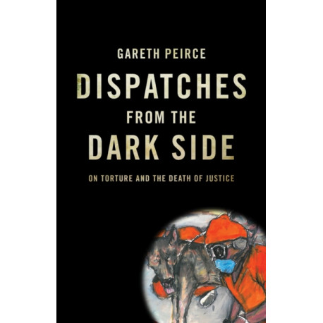 Dispatches from the Dark Side: On Torture and the Death of Justice