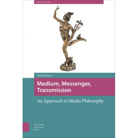 Medium, Messenger, Transmission: An Approach to Media Philosophy