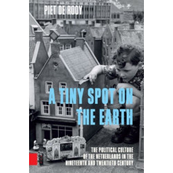 A Tiny Spot on the Earth: The Political Culture of the Netherlands in the Nineteenth and Twentieth Centuries