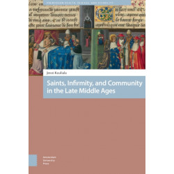 Saints, Infirmity, and Community in the Late Middle Ages