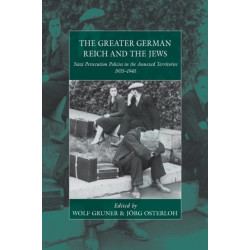 The Greater German Reich and the Jews: Nazi Persecution Policies in the Annexed Territories 1935-1945