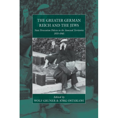 The Greater German Reich and the Jews: Nazi Persecution Policies in the Annexed Territories 1935-1945