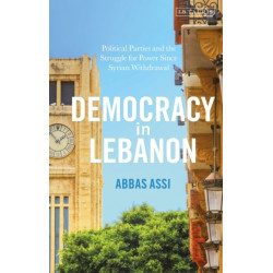 Democracy in Lebanon: Political Parties and the Struggle for Power Since Syrian Withdrawal