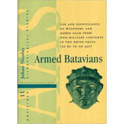 Armed Batavians: Use and Significance of Weaponry and Horse Gear from Non-military Contexts in the Rhine Delta (50 BC to AD 450)