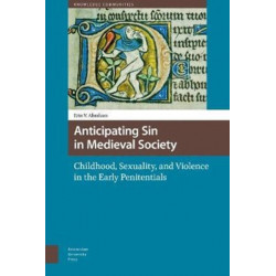 Anticipating Sin in Medieval Society: Childhood, Sexuality, and Violence in the Early Penitentials