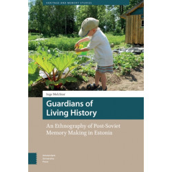Guardians of Living History: An Ethnography of Post-Soviet Memory Making in Estonia
