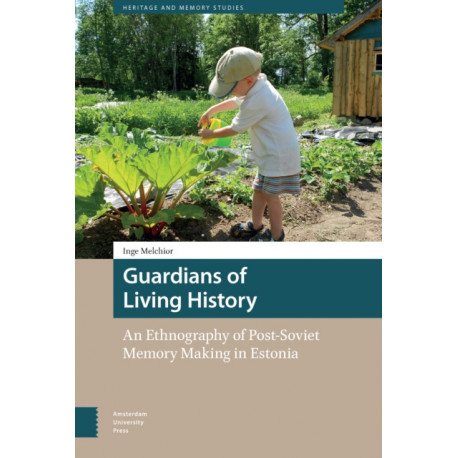 Guardians of Living History: An Ethnography of Post-Soviet Memory Making in Estonia