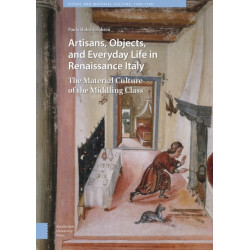 Artisans, Objects and Everyday Life in Renaissance Italy: The Material Culture of the Middling Class