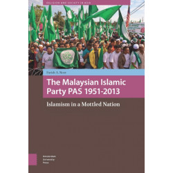 The Malaysian Islamic Party PAS 1951-2013: Islamism in a Mottled Nation