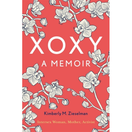 XOXY: A Memoir (Intersex Woman, Mother, Activist)