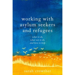 Working with Asylum Seekers and Refugees: What to Do, What Not to Do, and How to Help