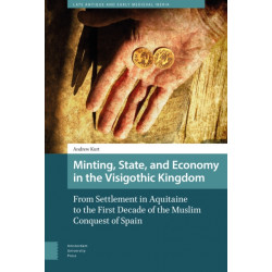 Minting, State, and Economy in the Visigothic Kingdom: From Settlement in Aquitaine through the First Decade of the Muslim Conquest of Spain