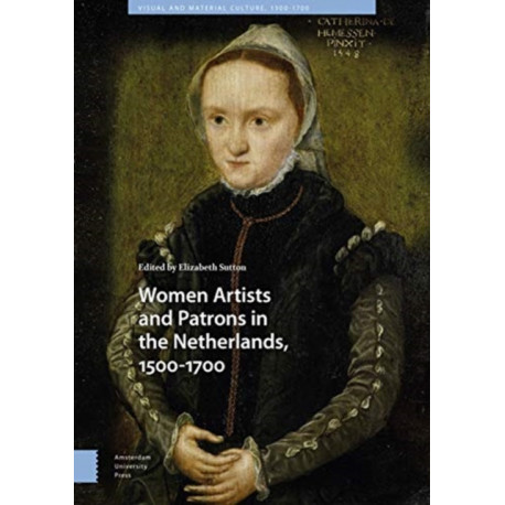 Women Artists and Patrons in the Netherlands, 1500-1700