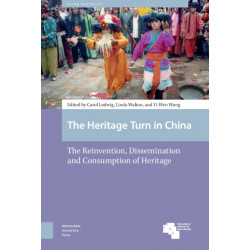 The Heritage Turn in China: The Reinvention, Dissemination and Consumption of Heritage