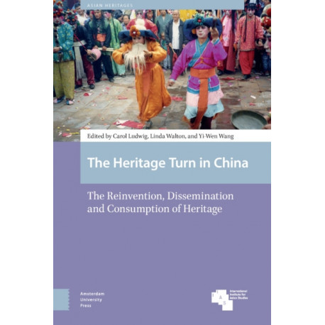 The Heritage Turn in China: The Reinvention, Dissemination and Consumption of Heritage