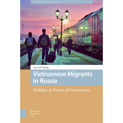 Vietnamese Migrants in Russia: Mobility in Times of Uncertainty