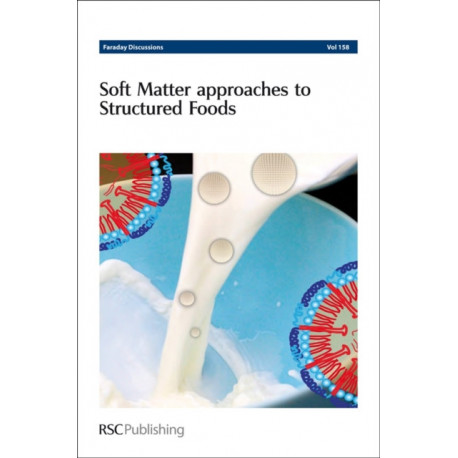 Soft Matter Approaches to Structured Foods: Faraday Discussions No 158