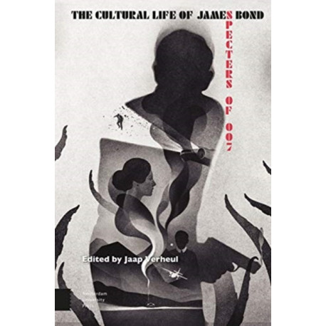 The Cultural Life of James Bond: Specters of 007