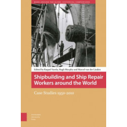 Shipbuilding and Ship Repair Workers around the World: Case Studies 1950-2010