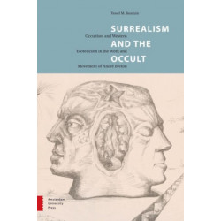 Surrealism and the Occult: Occultism and Western Esotericism in the Work and Movement of Andre Breton