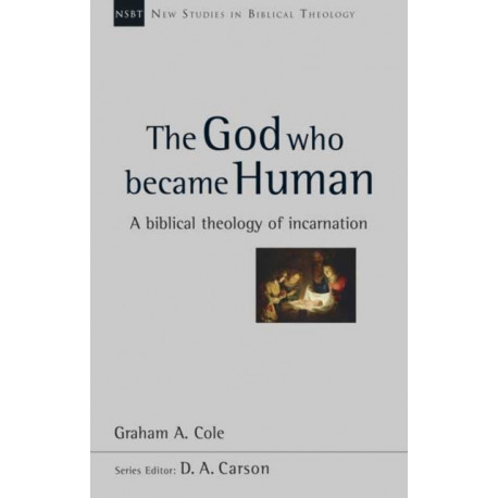 The God Who Became Human: A Biblical Theology Of Incarnation