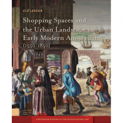 Shopping Spaces and the Urban Landscape in Early Modern Amsterdam, 1550-1850
