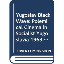 Yugoslav Black Wave: Polemical Cinema from 1963–72 in the Socialist Federal Republic of Yugoslavia