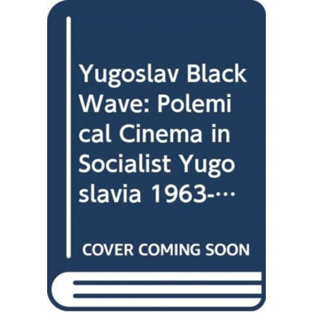 Yugoslav Black Wave: Polemical Cinema from 1963–72 in the Socialist Federal Republic of Yugoslavia