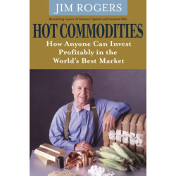 Hot Commodities: How Anyone Can Invest Profitably in the World's Best Market