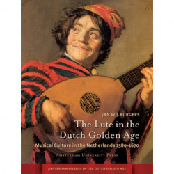 The Lute in the Dutch Golden Age: Musical Culture in the Netherlands ca. 1580-1670