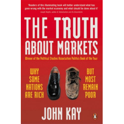The Truth About Markets: Why Some Nations are Rich But Most Remain Poor