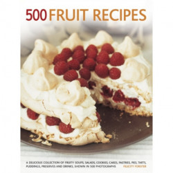 500 Fruit recipes: A Delicious Collection of Fruity Soups, Salads, Cookies, Cakes, Pastries, Pies, Tarts, Puddings, Preserves and Drinks, Shown in 500 Photographs