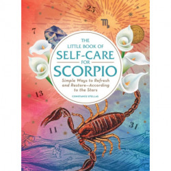 The Little Book of Self-Care for Scorpio: Simple Ways to Refresh and Restore—According to the Stars