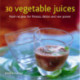 30 Vegetable Juices: Fresh Recipes for Fitness, Detox and Raw Power