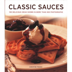 Classic Sauces: 150 delicious ideas shown in more than 300 photographs
