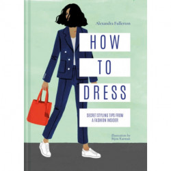 How to Dress: Secret styling tips from a fashion insider