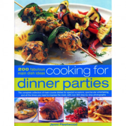 Cooking for Dinner Parties: 200 fabulous main dish ideas: the complete collection of main-course dishes for special occasions, spectacular entertaining and all the times you need to impress the most, with over 800 step-by-step photographs