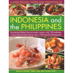 Indonesia and the Philippines, Classic Tastes and Traditions of: Sensational dishes from an exotic cuisine, with 150 authentic recipes demonstrated step by step in 700 beautiful photographs