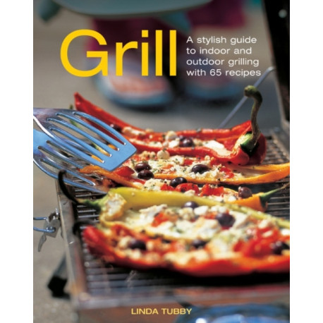 Grill: A Stylish Guide to Indoor and Outdoor Grilling with 65 Recipes