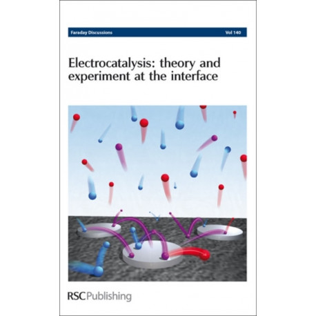 Electrocatalysis - Theory and Experiment at the Interface: Faraday Discussions No 140