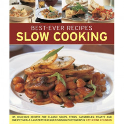 Best-Ever Recipes Slow Cooking: 135 Delicious Recipes for Classic Soups, Stews, Casseroles, Roasts and One-pot Meals Illustrated in 260 Stunning Photographs