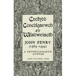 Crefydd, Cenedlgarwch a’r Wladwriaeth: John Penry (1563-1593) a Phiwiritaniaeth Gynnar