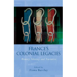 France's Colonial Legacies: Memory, Identity and Narrative
